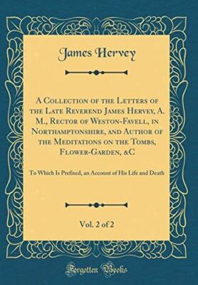 A Collection of the Letters of the Late Reverend James Hervey, A. M., Rector of