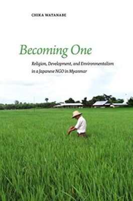 Becoming One: Religion, Development, and Environmentalism in a Japanese NGO in M