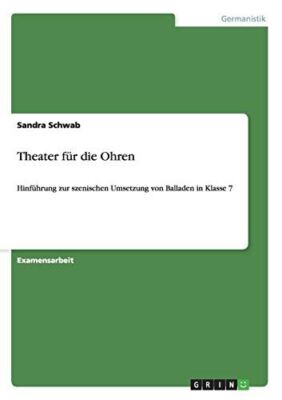 Theater fÃ¯Â¿Â½r die Ohren: HinfÃ¯Â¿Â½hrung zur szenischen Umsetzung von Balladen in K