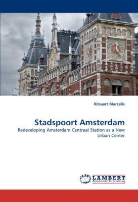Stadspoort Amsterdam: Redeveloping Amsterdam Centraal Station as a New Urban Cen