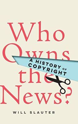 Who Owns the News?: A History of Copyright Slauter, Will
