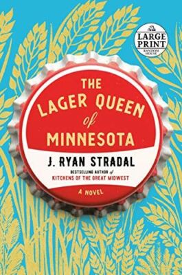 The Lager Queen of Minnesota: A Novel [Paperback] Stradal, J. Ryan