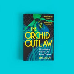 The Orchid Outlaw: On a Mission to Save Our Rarest Flowers