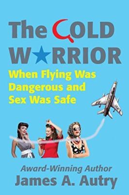 The Cold Warrior: When Flying Was Dangerous and Sex Was Safe [Paperback] Autry,