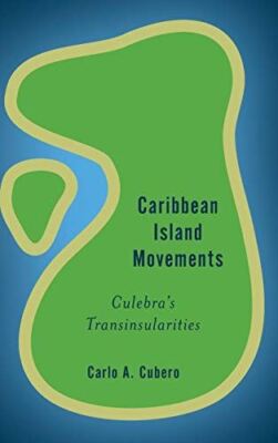 Caribbean Island Movements Cucb: Culebra's Transinsularities (Rethinking the Isl