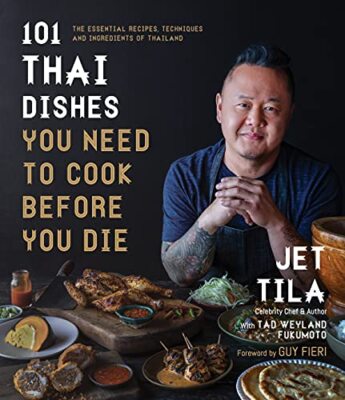 101 Thai Dishes You Need to Cook Before You Die: The Essential Recipes