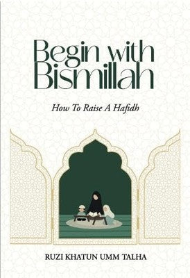 Begin with Bismillah: How To Raise A Hafidh