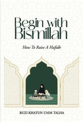 Begin with Bismillah: How To Raise A Hafidh