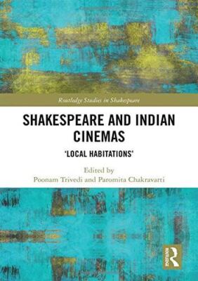 Shakespeare and Indian Cinemas: "Local Habitations" (Routledge Studies in Shakes