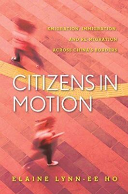 Citizens in Motion: Emigration, Immigration, and Re-migration Across China's Bor