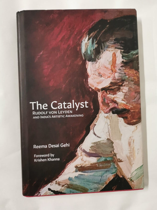 The Catalyst: Rudolf Von Leyden and India's Artistic Awakening - Reema Desai Geh