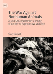 The War Against Nonhuman Animals by Stacy Banwell by Stacy Banwell - used book at Perkology Books