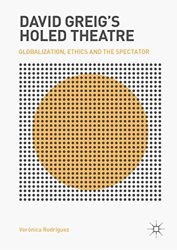 David Greigï¿½s Holed Theatre: Globalization, Ethics and the Spectator [Hardcove by Verónica Rodríguez - used book at Perkology Books