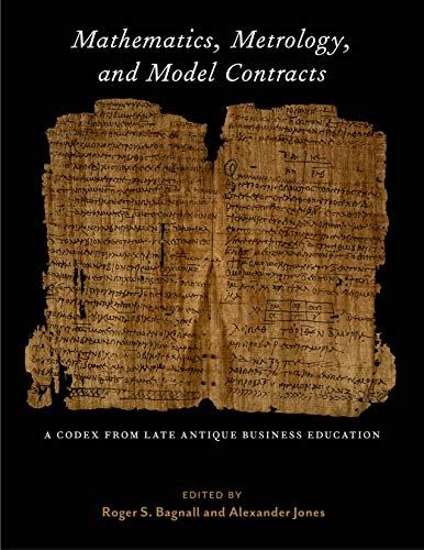 Mathematics, Metrology, and Model Contracts: A Codex From Late Antique Business  by Roger S. Bagnall - used book at Perkology Books