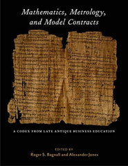 Mathematics, Metrology, and Model Contracts: A Codex From Late Antique Business  by Roger S. Bagnall - used book at Perkology Books