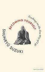 Becoming Yourself: Teachings on the Zen Way of Life