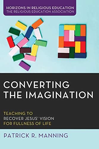 Converting the Imagination: Teaching to Recover Jesus' Vision for Fullness of Li by Patrick R. Manning - used book at Perkology Books