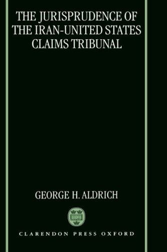 The Jurisprudence of the Iran-United States Claims Tribunal: An Analysis of the  by George H. Aldrich - used book at Perkology Books