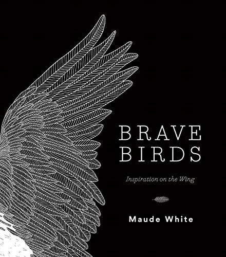Brave Birds: Inspiration on the Wing [Hardcover] White, Maude by Maude White - used book at Perkology Books