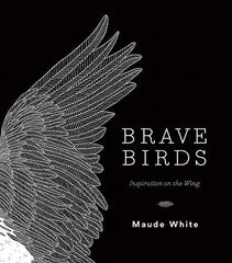 Brave Birds: Inspiration on the Wing [Hardcover] White, Maude by Maude White - used book at Perkology Books