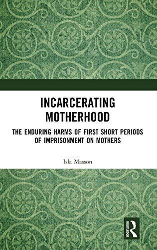 Incarcerating Motherhood: The Enduring Harms of First Short Periods of Imprisonm by Isla Masson - used book at Perkology Books