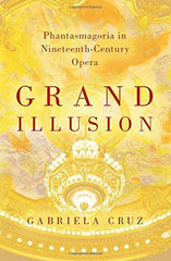 Grand Illusion: Phantasmagoria in Nineteenth-Century Opera [Hardcover] Cruz, Gab by Gabriela Cruz - used book at Perkology Books