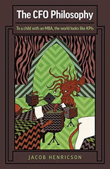 The CFO Philosophy: To a child with an MBA, the world looks like KPIs [Paperback by Jacob Henricson - used book at Perkology Books