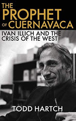 Prophet of Cuernavaca: Ivan Illich and the Crisis of the West [Hardcover] Hartch by Todd Hartch - used book at Perkology Books