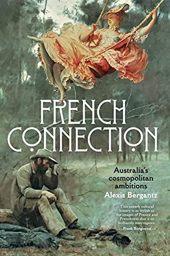 French Connection: Australia's cosmopolitan ambitions : Australia's cosmopolitan by Alexis Bergantz (author) - used book at Perkology Books