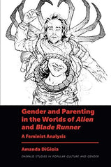 Gender and Parenting in the Worlds of Alien and Blade Runner: A Feminist Analysi by Amanda DiGioia - used book at Perkology Books