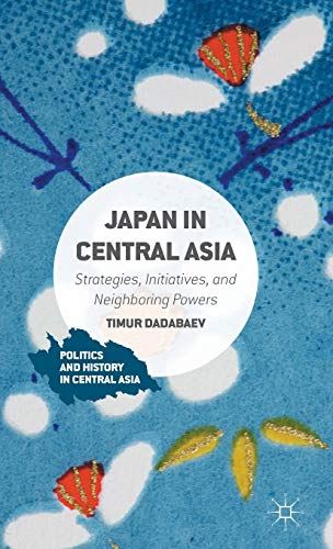 Japan in Central Asia: Strategies, Initiatives, and Neighboring Powers (Politics by Timur Dadabaev - used book at Perkology Books