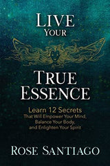 Live Your True Essence: Learn 12 Secrets That Will Empower Your Mind, Balance Yo by Rose Santiago - used book at Perkology Books