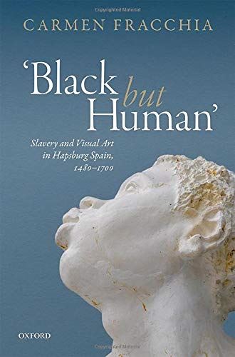 Black but Human': Slavery and Visual Arts in Hapsburg Spain, 1480-1700 [Hardcov by Carmen Fracchia - used book at Perkology Books