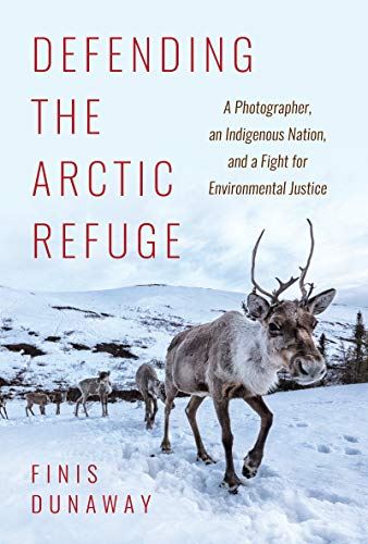Defending the Arctic Refuge: A Photographer, an Indigenous Nation, and a Fight f by Finis Dunaway (author) - used book at Perkology Books
