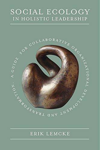 Social Ecology in Holistic Leadership: A Guide for Collaborative Organizational  by Erik Lemcke - used book at Perkology Books
