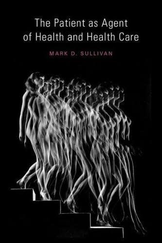 Patient as Agent of Health and Health Care: Autonomy in Patient-Centered Care fo by Mark Sullivan MD  PhD - used book at Perkology Books