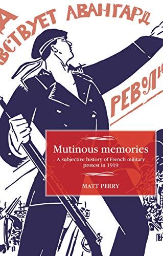 Mutinous memories: A subjective history of French military protest in 1919 (Stud by Matt Perry - used book at Perkology Books