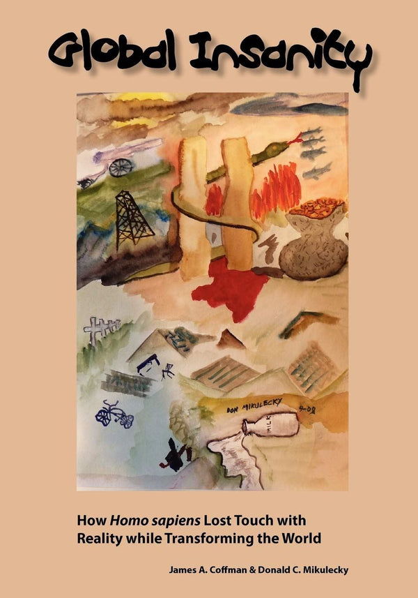 Global Insanity: How Homo sapiens Lost Touch with Reality while Transforming the by James A Coffman - used book at Perkology Books