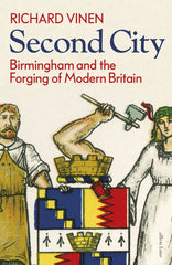 Second City: Birmingham and the Forging of Modern Britain [Hardcover] Vinen, Ric by Richard Vinen - used book at Perkology Books