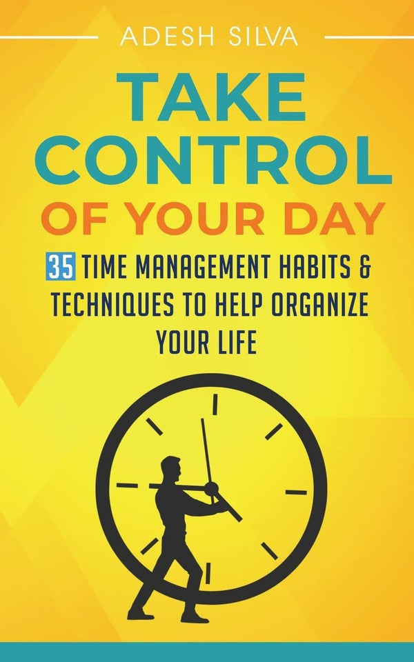 Take Control Of Your Day: 35 Time Management Habits & Techniques to Help Organiz by Adesh Silva - used book at Perkology Books
