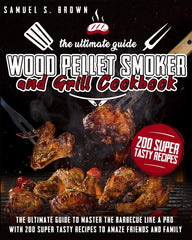 Wood Pellet Smoker and Grill Cookbook: The Ultimate Guide To Master The Barbecue by Samuel S Brown - used book at Perkology Books