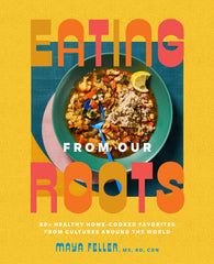 Eating from Our Roots: 80+ Healthy Home-Cooked Favorites from Cultures Around th by Feller, Maya, MS, RD,CDN - used book at Perkology Books