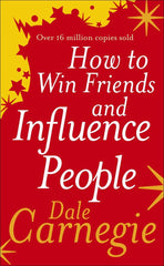 How to Win Friends and Influence People: Dale Carnegie Carnegie, Dale
