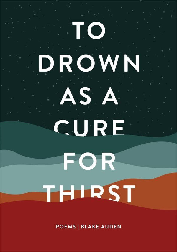 To Drown as a Cure for Thirst: Poems [Paperback] Auden, Blake by Blake Auden - used book at Perkology Books