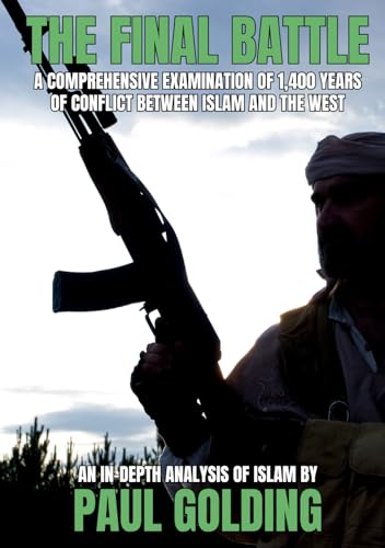 The Final Battle: A comprehensive examination of 1,400 years of conflict between Islam and the West