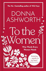 To the Women - The New Collection of Wise Words Every Woman Needs: The No. 1 Sunday Times Bestseller & Perfect Gift