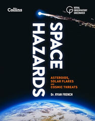 Space Hazards: A Guide to Asteroids, Solar Flares, Space Junk, and Other Cosmic Threats to Life on Earth