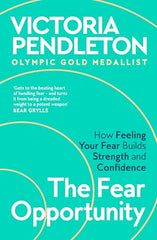 The Fear Opportunity: How Feeling Your Fear Builds Strength and Confidence – Inspiration From an Olympic Gold Medallist