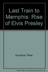 Last Train To Memphis: The Rise of Elvis Presley by Peter Guralnick - used book at Perkology Books