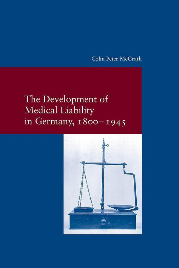 The Development of Medical Liability in Germany, 1800-1945: 314 (Studien Zur Eur by Colm Peter McGrath - used book at Perkology Books